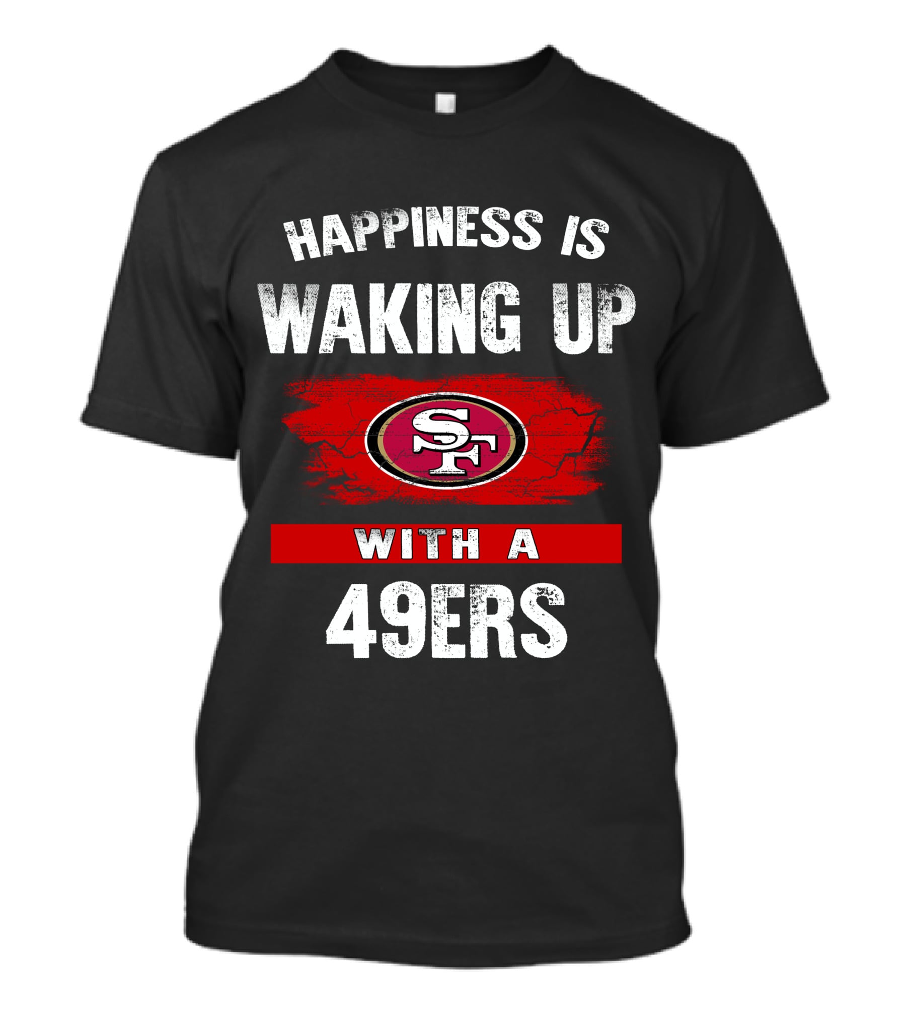 Happiness Is Waking Up With A San Francisco 49ers T-Shirt