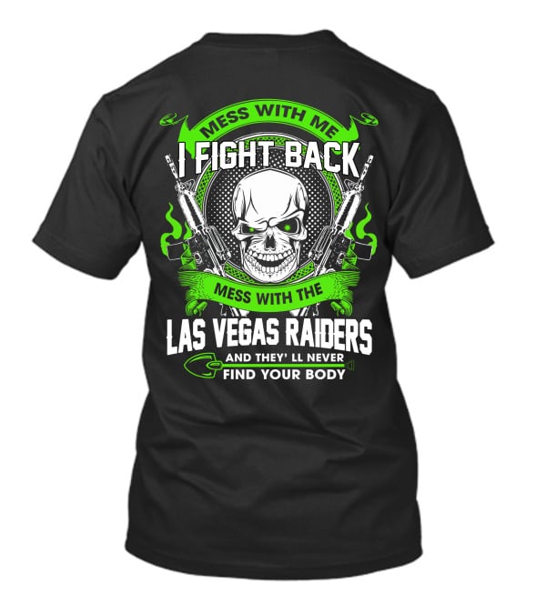 Mess With Me I Fight Back Mess With The Las Vegas Raiders And They'll Never Find Your Body T-Shirt