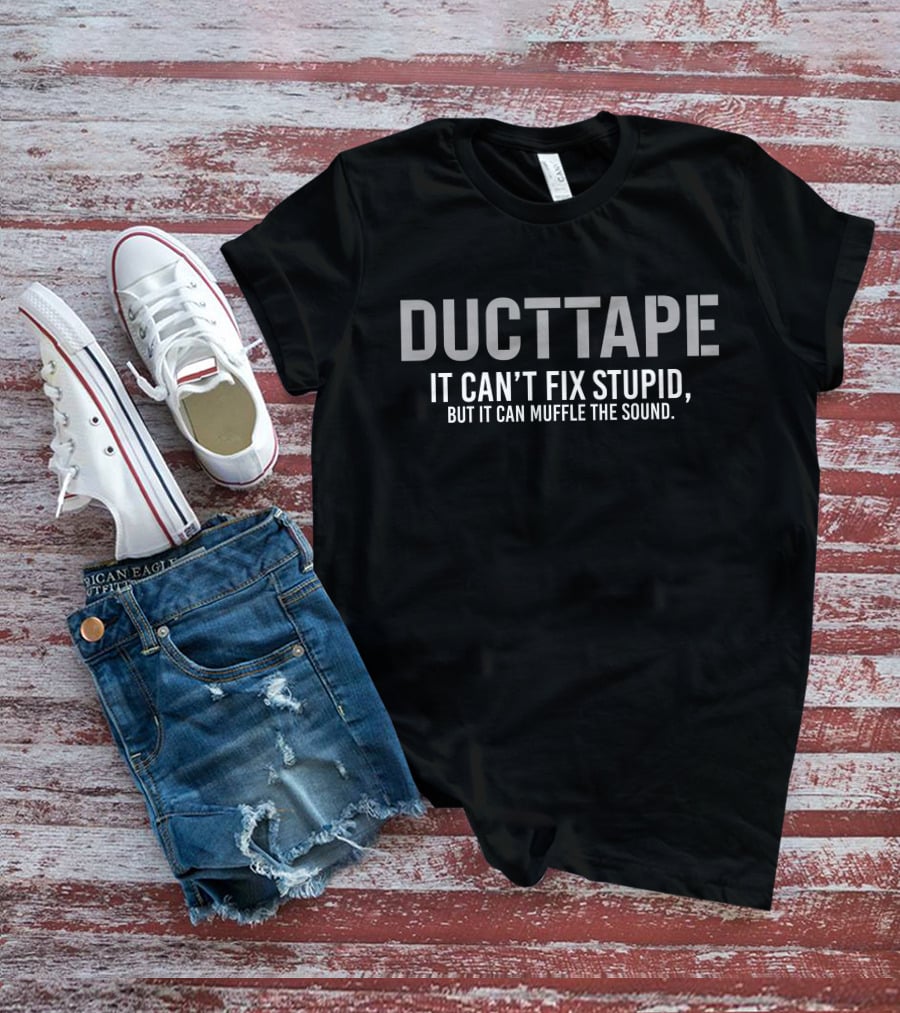 Eve6othy Duct Tape It Can’t Fix Stupid It Can Muffle The Sound T-Shirt