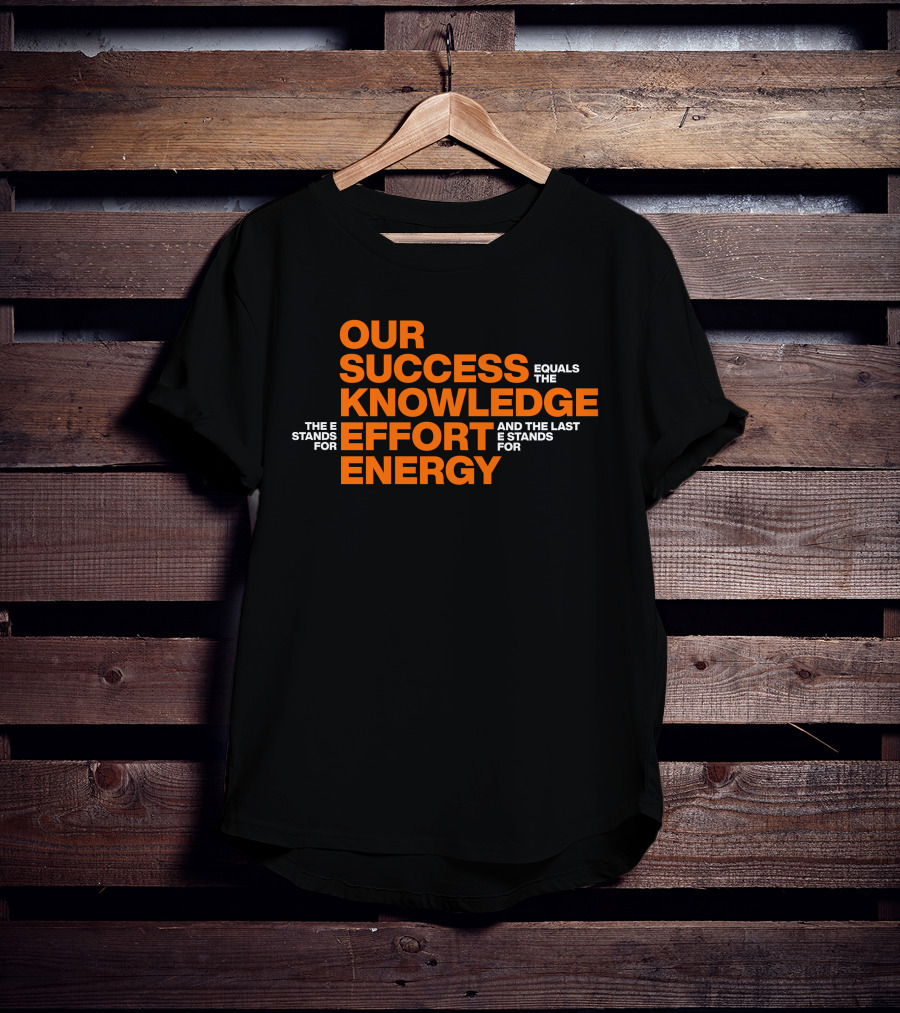 Our Success Equals Knowledge Effort Energy Mitch Rosen T-Shirt