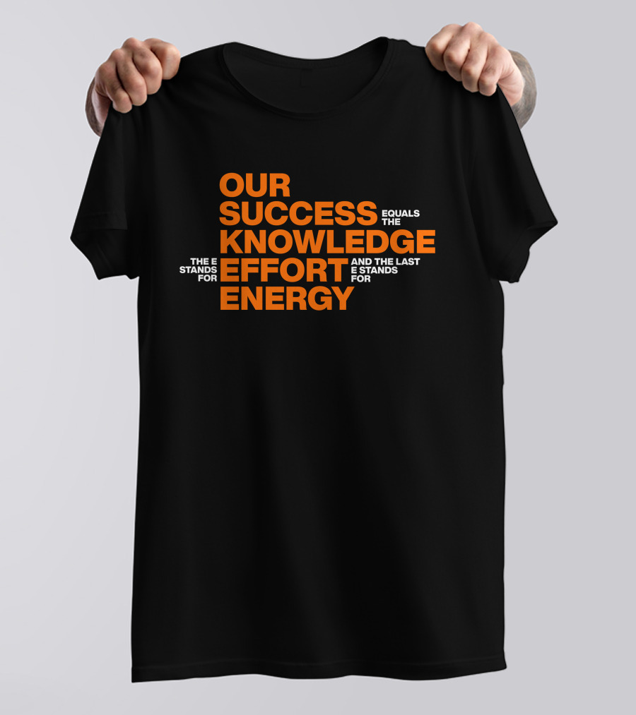 Our Success Equals Knowledge Effort Energy Mitch Rosen T-Shirt