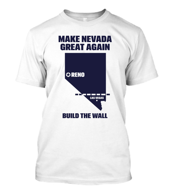 Make Nevada Great Again Build The Wall Reno Las Vegas T-Shirt