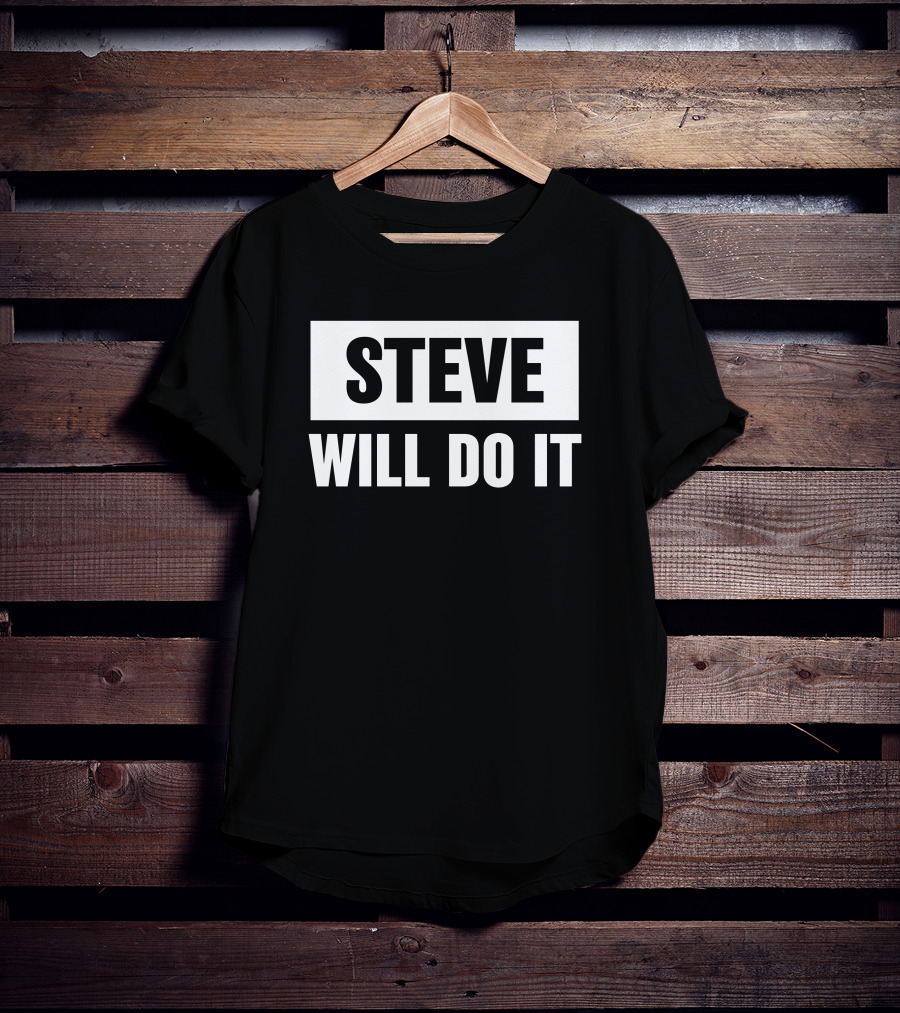 Steve Will Do It Merch Steve Will Do It T-Shirt