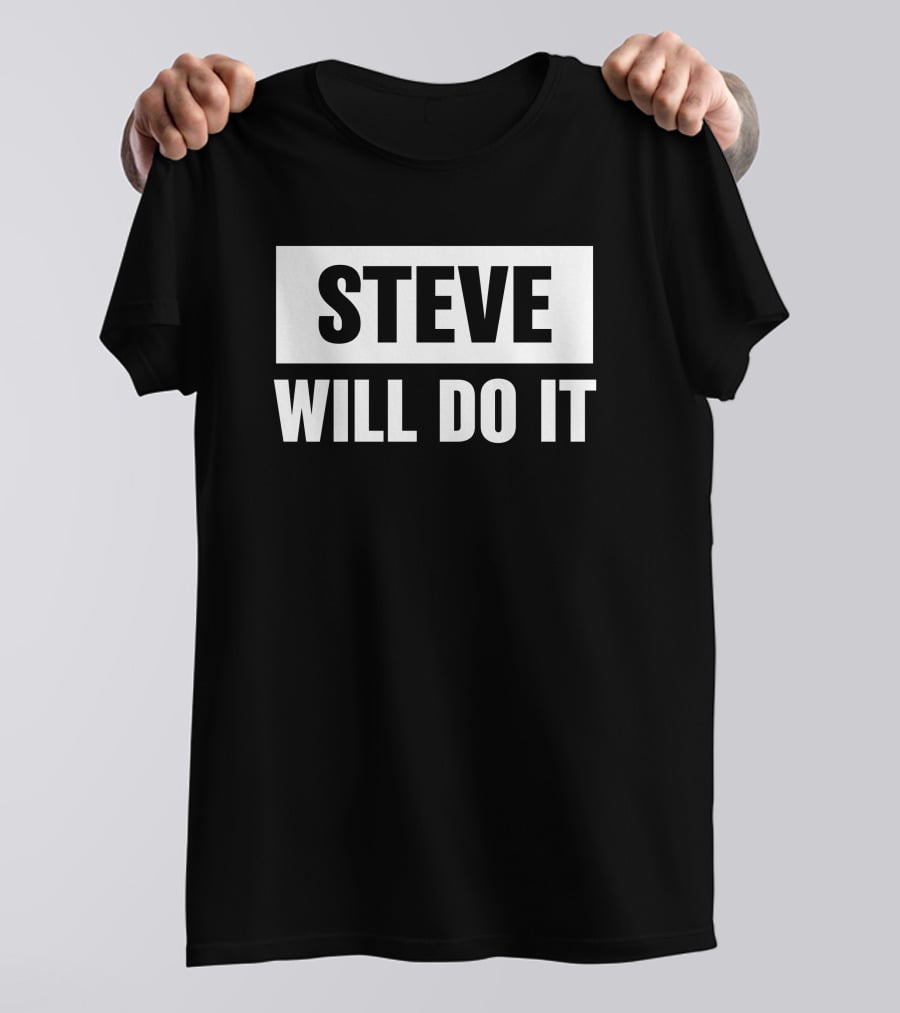 Steve Will Do It Merch Steve Will Do It T-Shirt