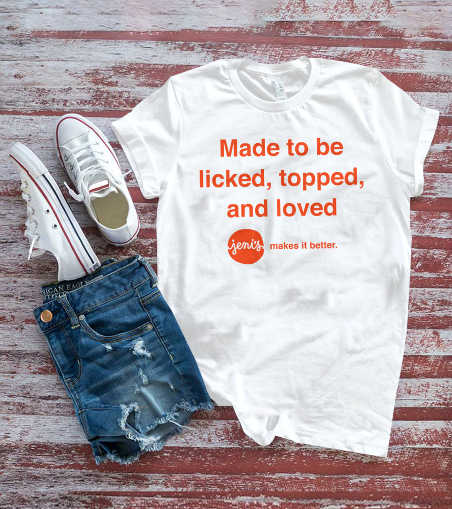 Made To Be Licked Topped And Loved Jeni's Makes It Better T-Shirt