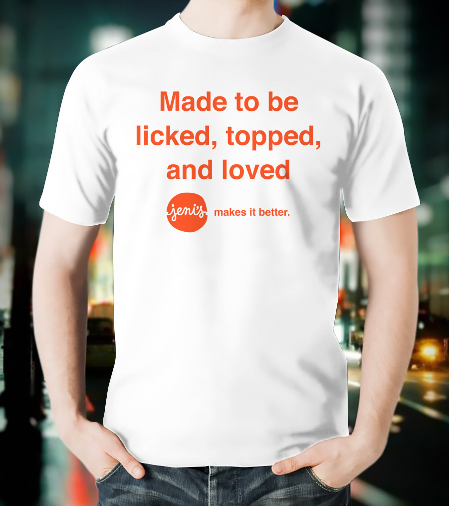 Made To Be Licked Topped And Loved Jeni's Makes It Better T-Shirt