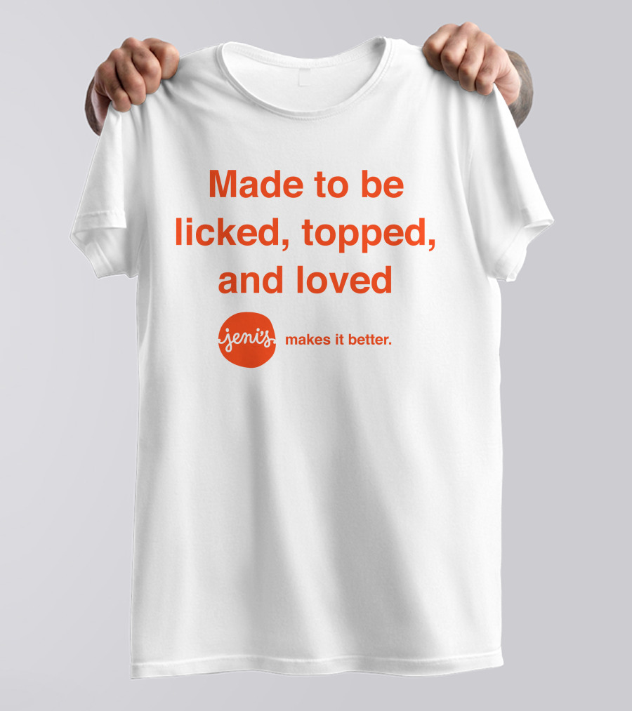Made To Be Licked Topped And Loved Jeni's Makes It Better T-Shirt