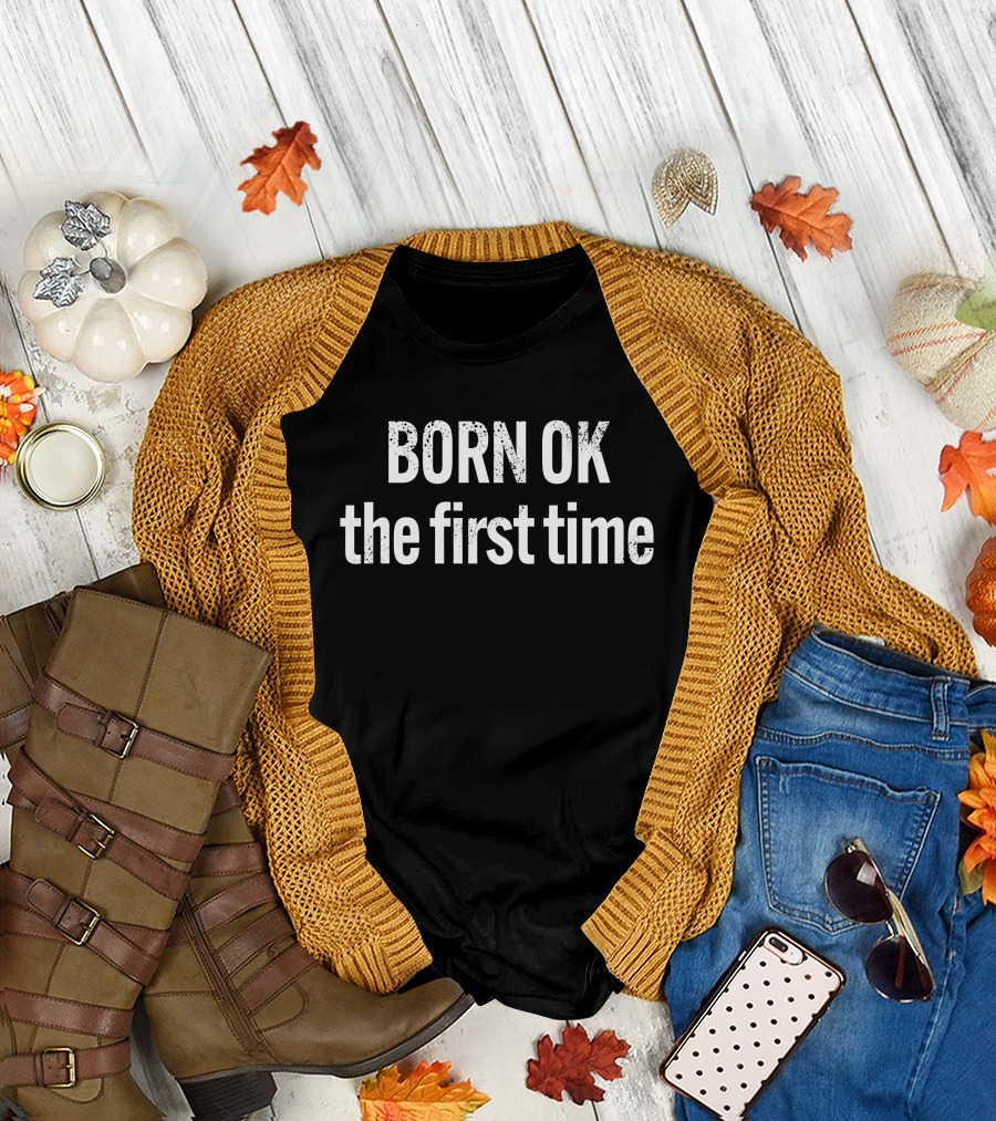 Born Ok The First Time The Thinking Atheist T-Shirt