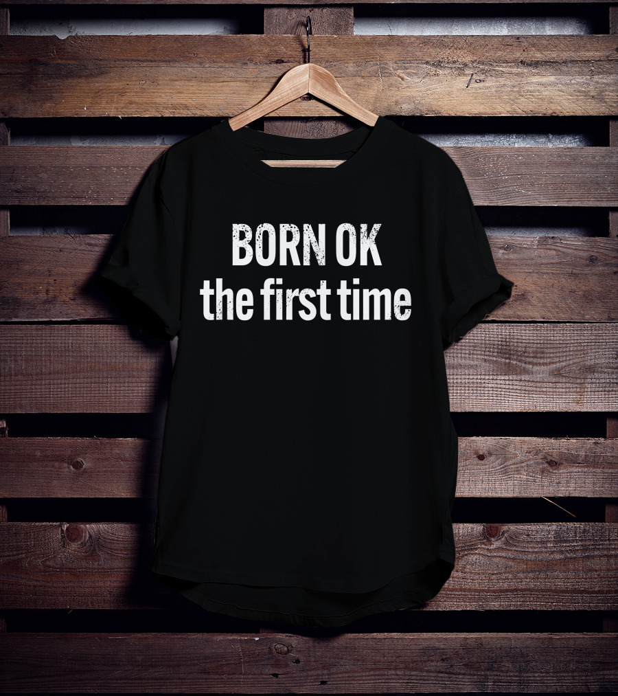 Born Ok The First Time The Thinking Atheist T-Shirt