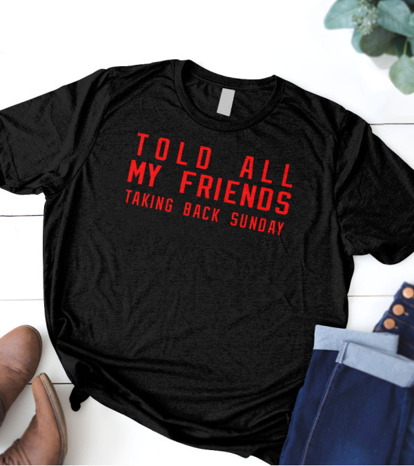 Told All My Friends Taking Back Sunday Merch T-Shirt
