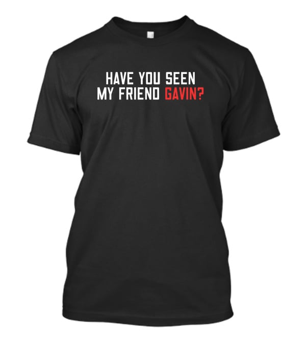 Have You Seen My Friend Gavin? Bold White T-Shirt