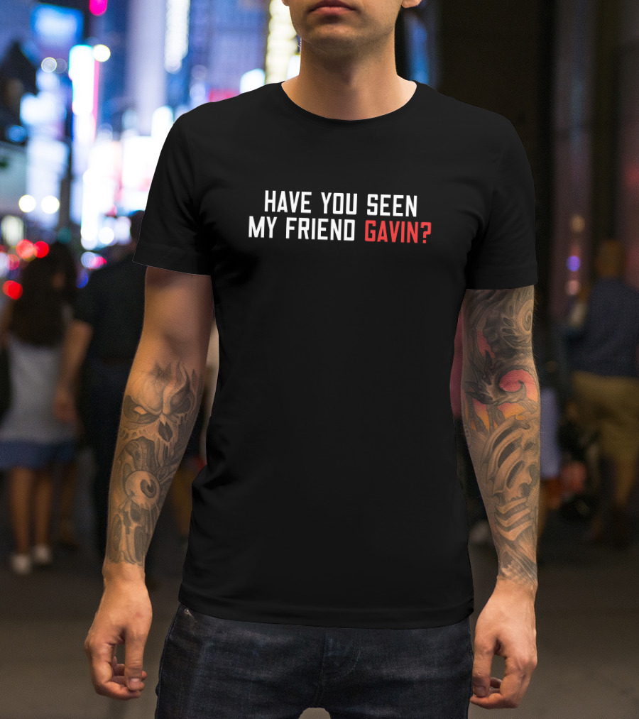 Have You Seen My Friend Gavin? Bold White T-Shirt