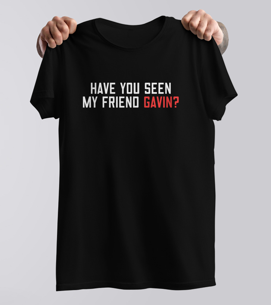Have You Seen My Friend Gavin? Bold White T-Shirt