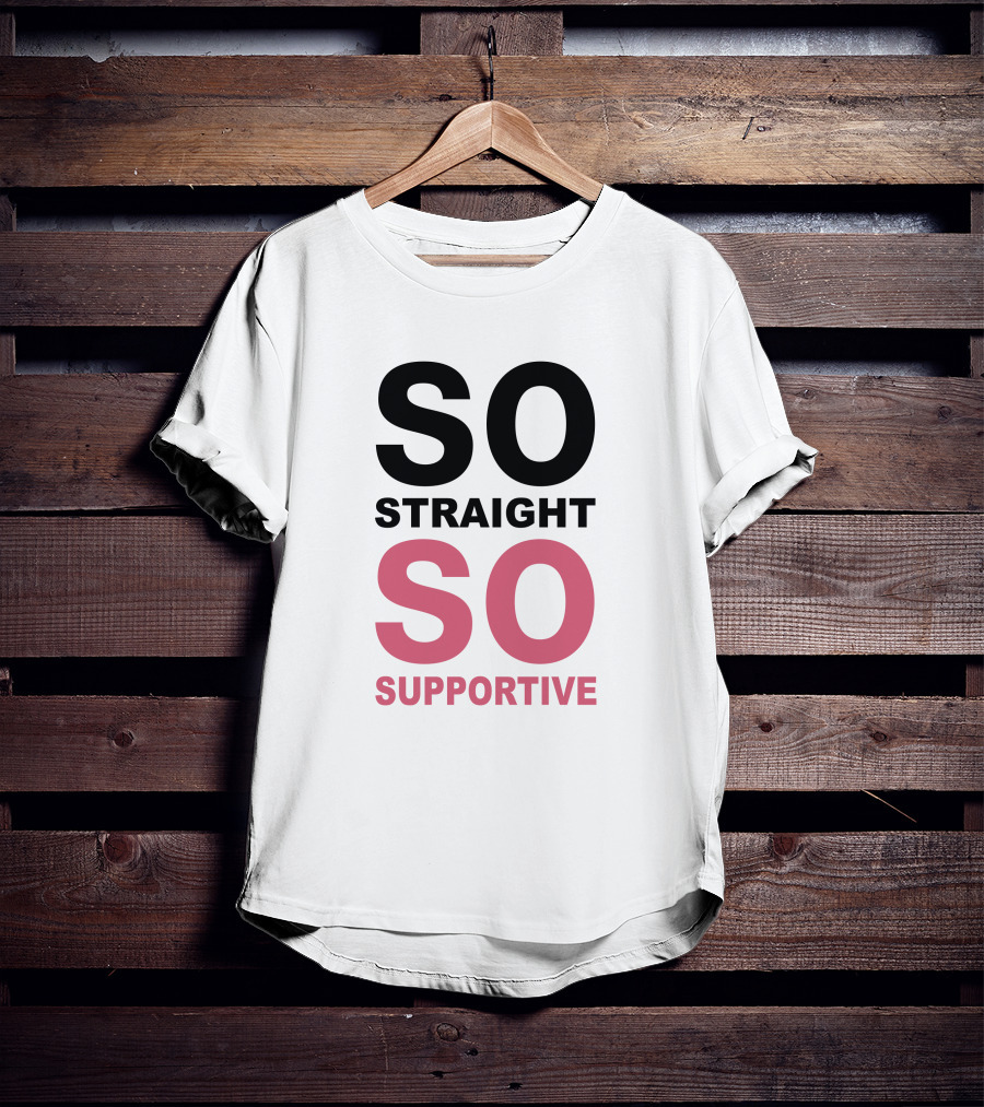 SO Straight SO Supportive T-Shirt