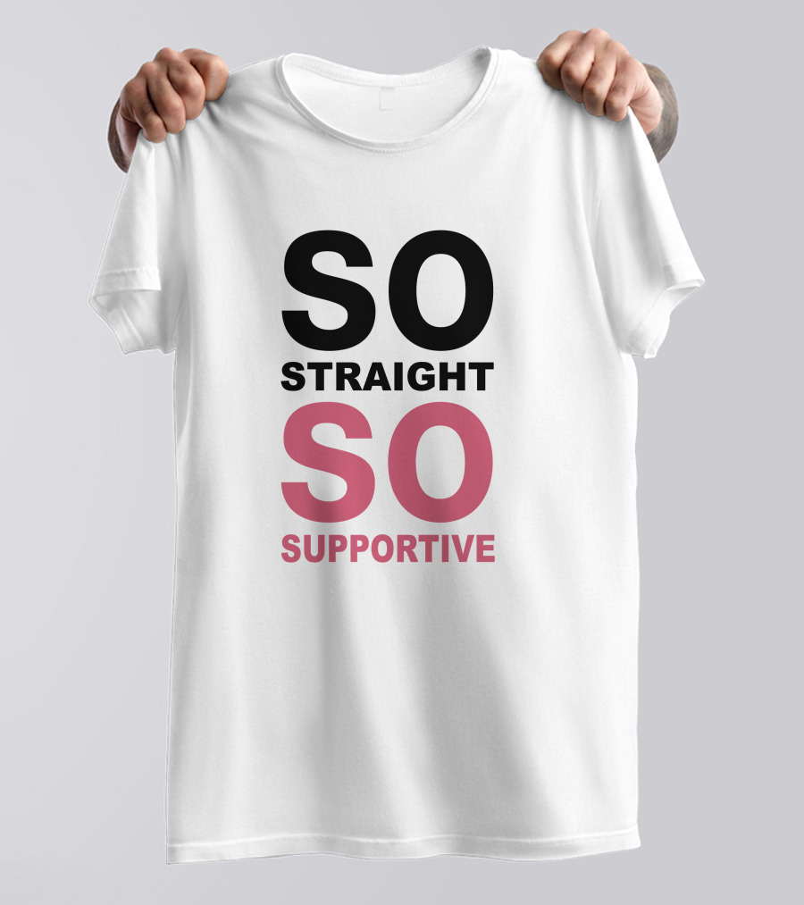 SO Straight SO Supportive T-Shirt