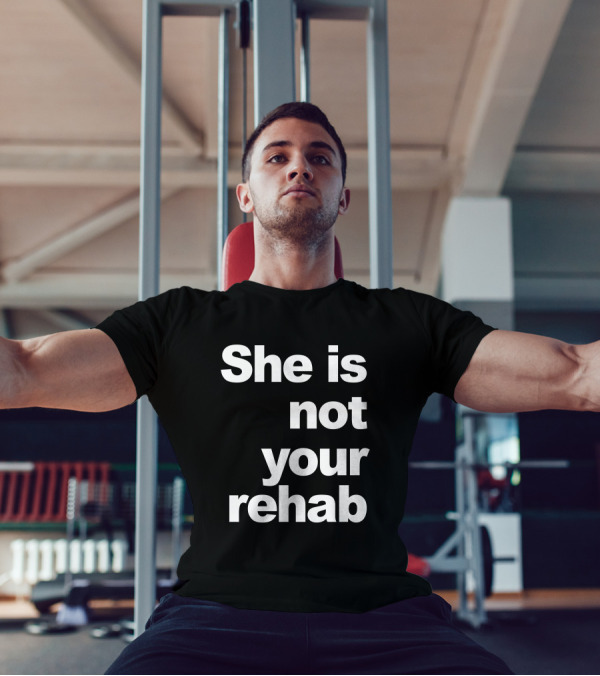 She Is Not Your Rehab Empowerment T-Shirt