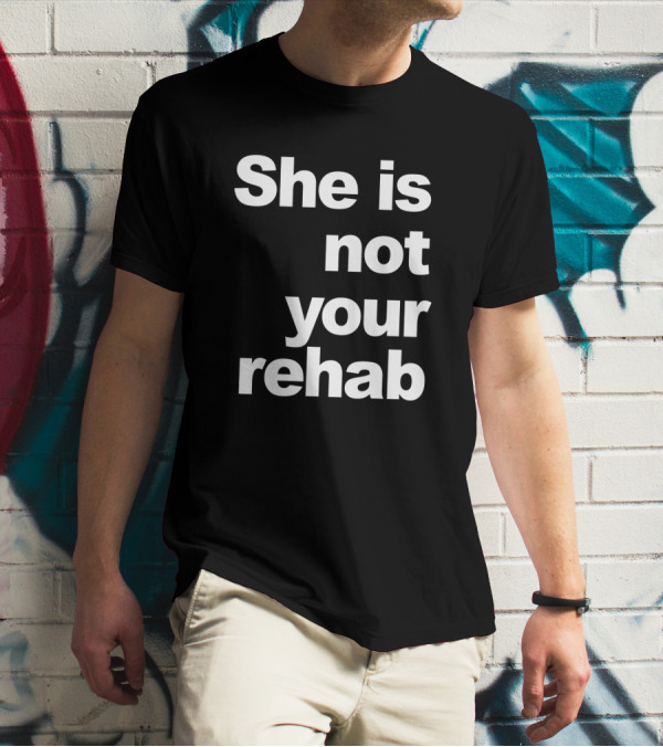 She Is Not Your Rehab Empowerment T-Shirt