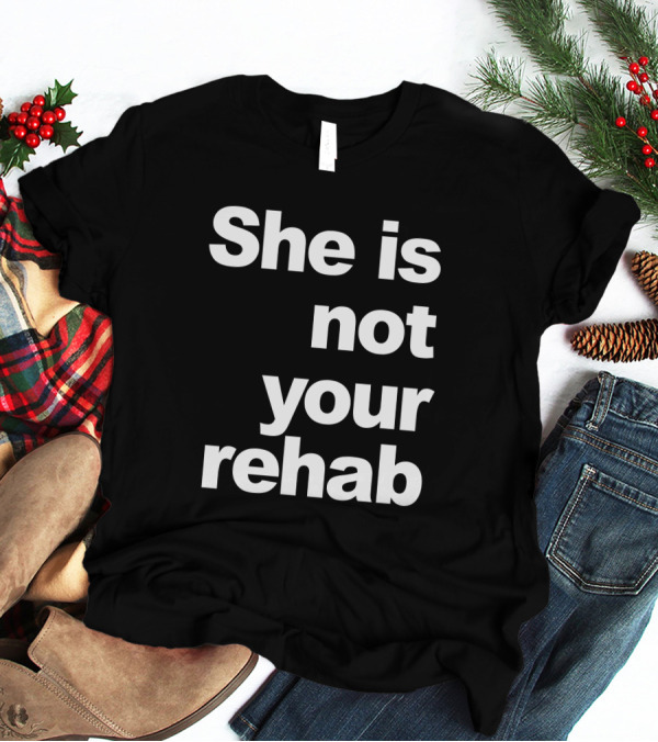She Is Not Your Rehab Empowerment T-Shirt