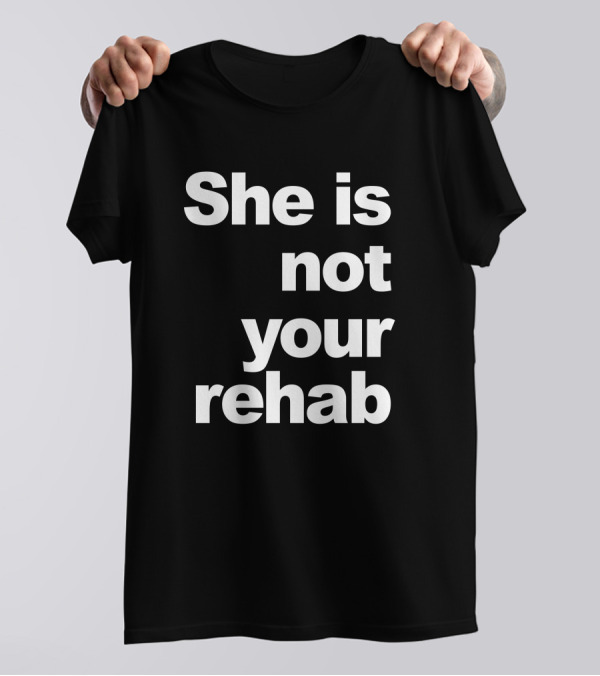 She Is Not Your Rehab Empowerment T-Shirt