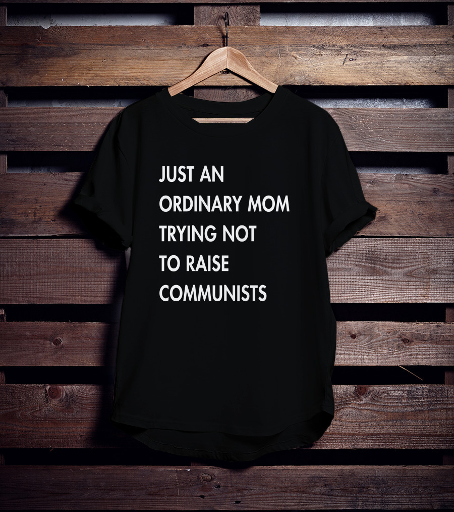 Just An Ordinary Mom Trying Not To Raise Communists T-Shirt
