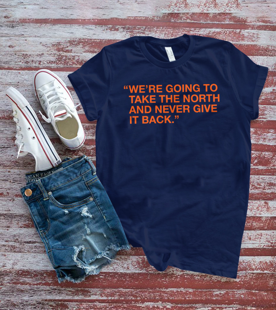 We're Going To Take The North And Never Give It Back T-Shirt
