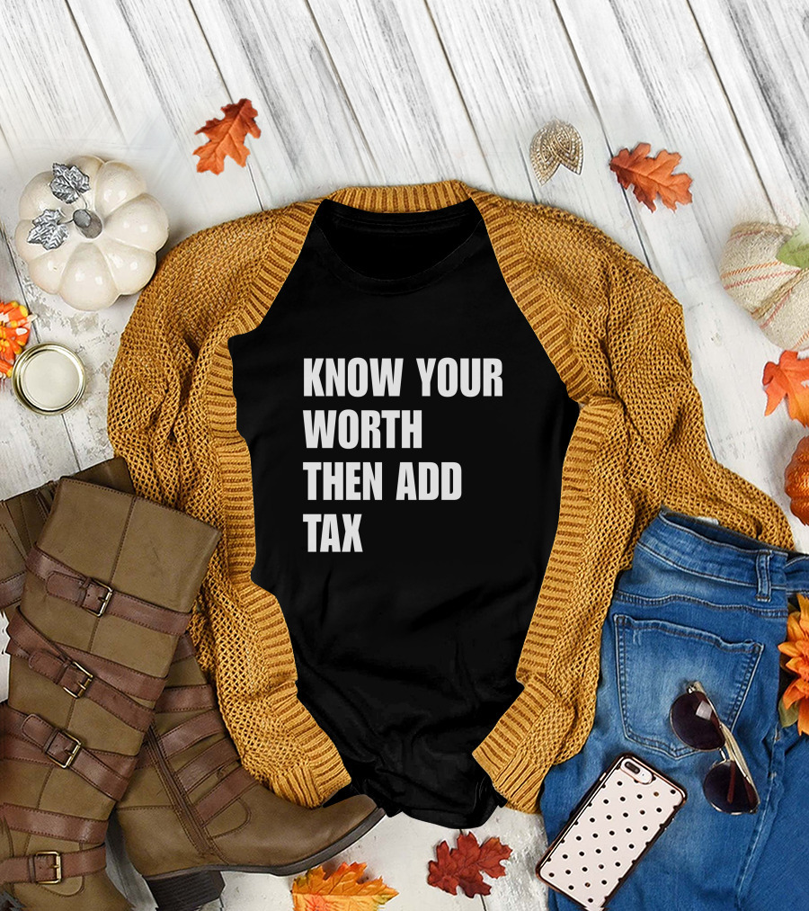 Know Your Worth Then Add Tax Motivation Empowerment T-Shirt