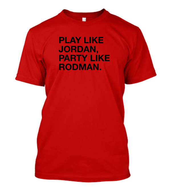 Play Like Jordan Party Like Rodman T-Shirt