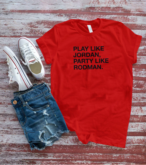 Play Like Jordan Party Like Rodman T-Shirt