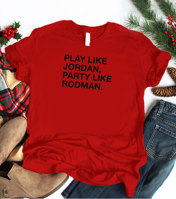 Play Like Jordan Party Like Rodman T-Shirt