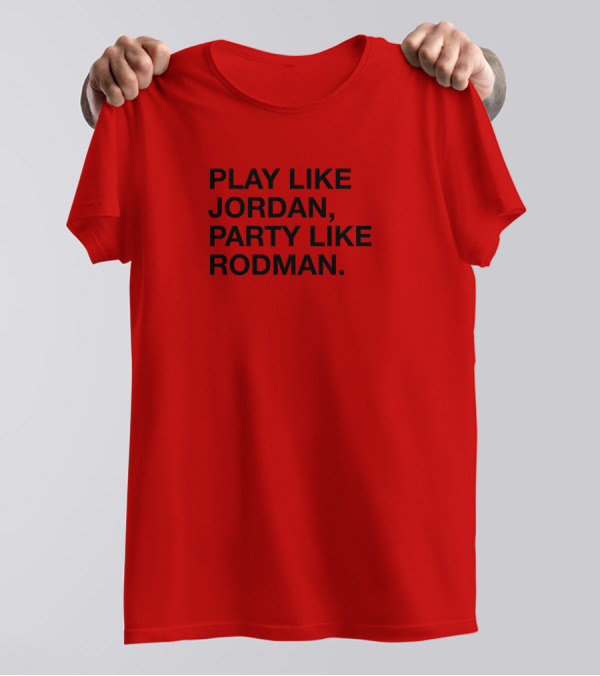 Play Like Jordan Party Like Rodman T-Shirt