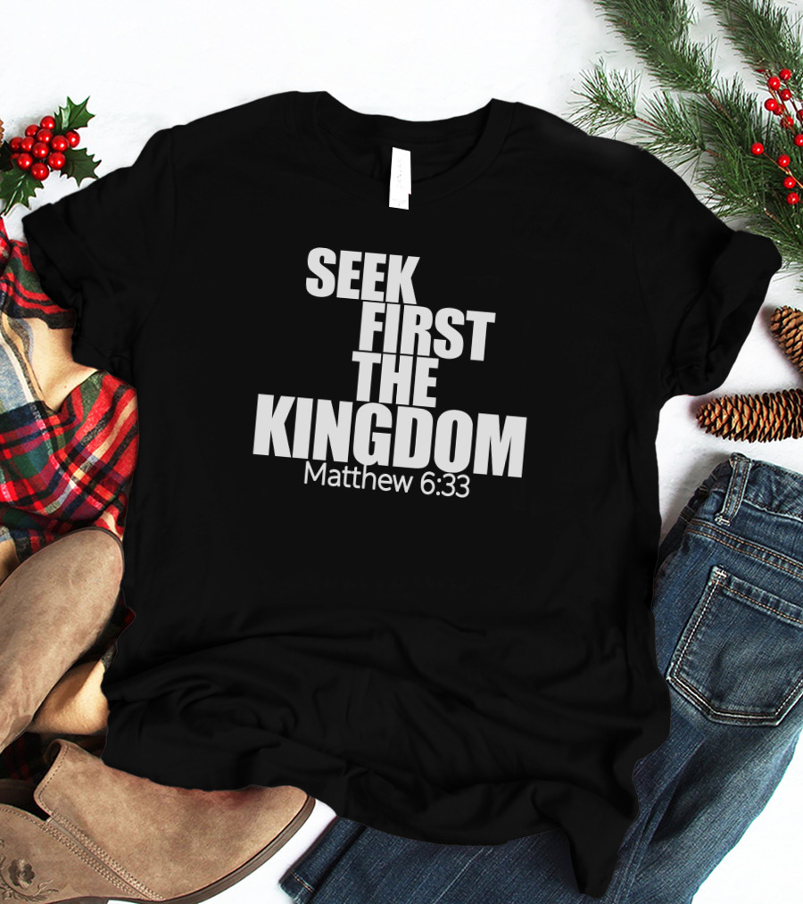 Seek First The Kingdom Matthew 6:33 T-Shirt