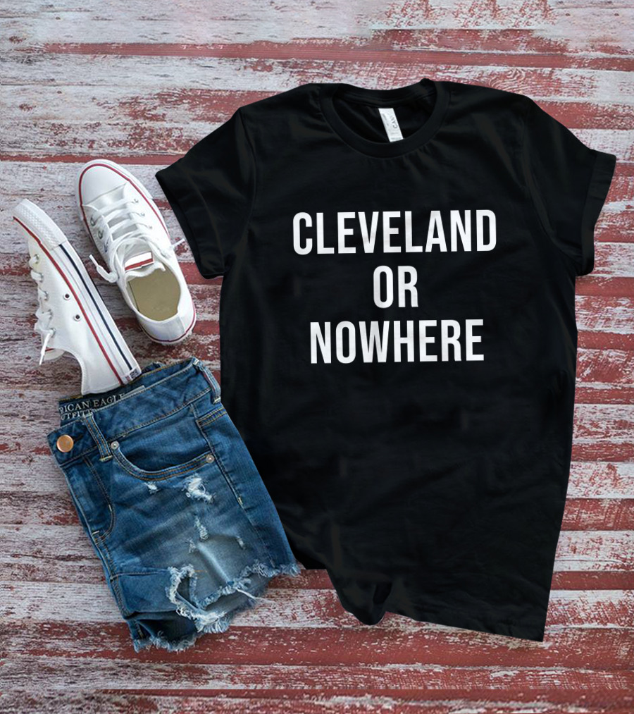 Cleveland Or Nowhere Cleveland Sports Talk Apparel Fan T-Shirt