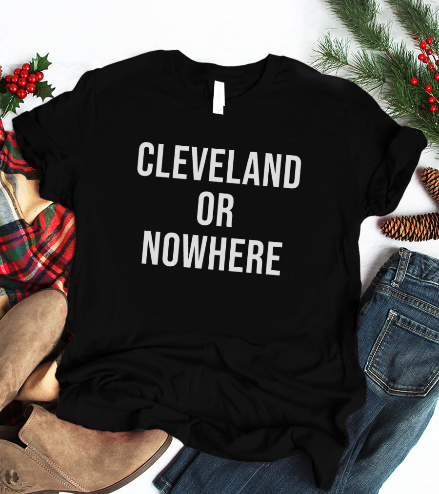 Cleveland Or Nowhere Cleveland Sports Talk Apparel Fan T-Shirt