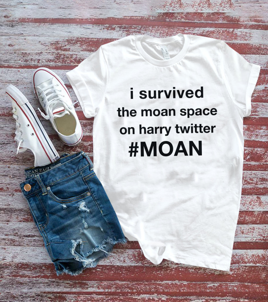 I Survived The Moan Space On Harry Twitter #MOAN T-Shirt