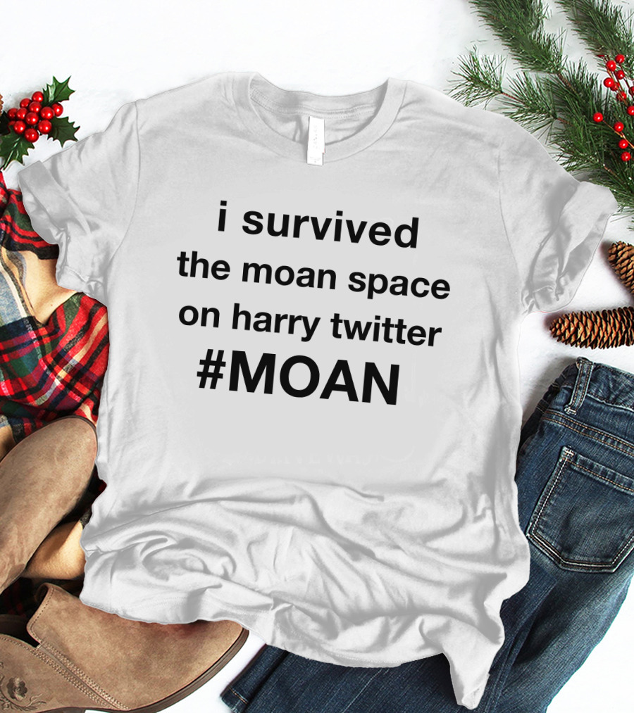 I Survived The Moan Space On Harry Twitter #MOAN T-Shirt