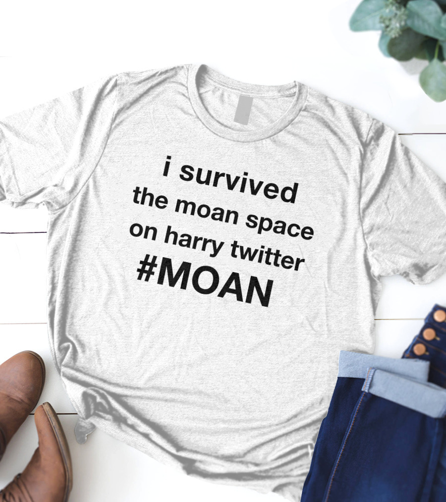 I Survived The Moan Space On Harry Twitter #MOAN T-Shirt