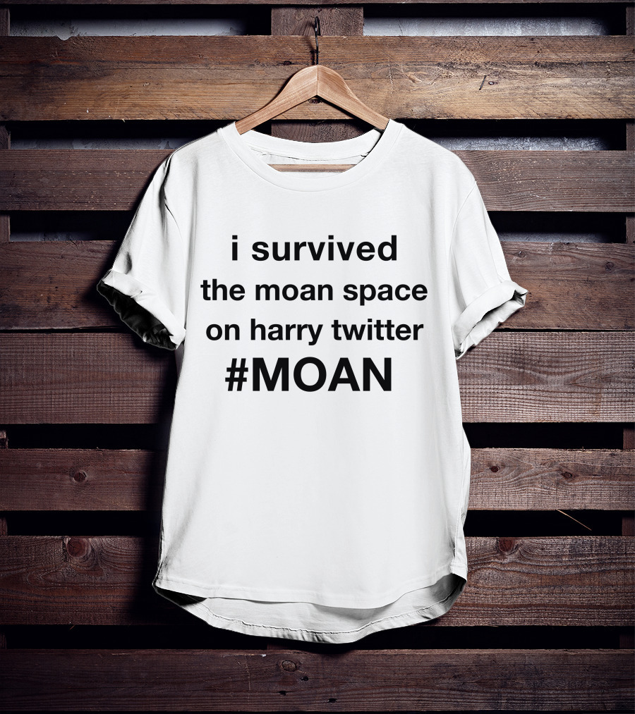I Survived The Moan Space On Harry Twitter #MOAN T-Shirt