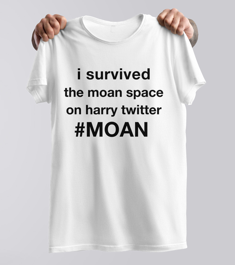 I Survived The Moan Space On Harry Twitter #MOAN T-Shirt