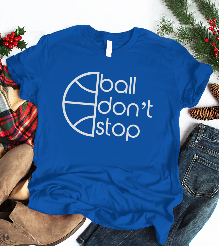 Ball Don't Stop Basketball Text T-Shirt