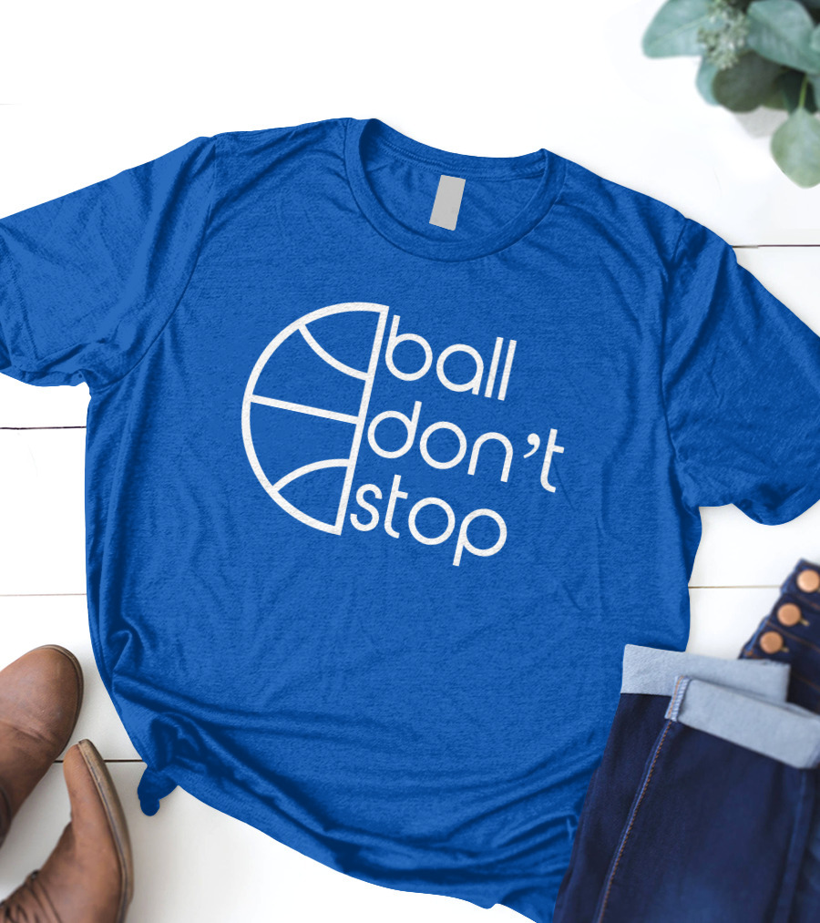 Ball Don't Stop Basketball Text T-Shirt