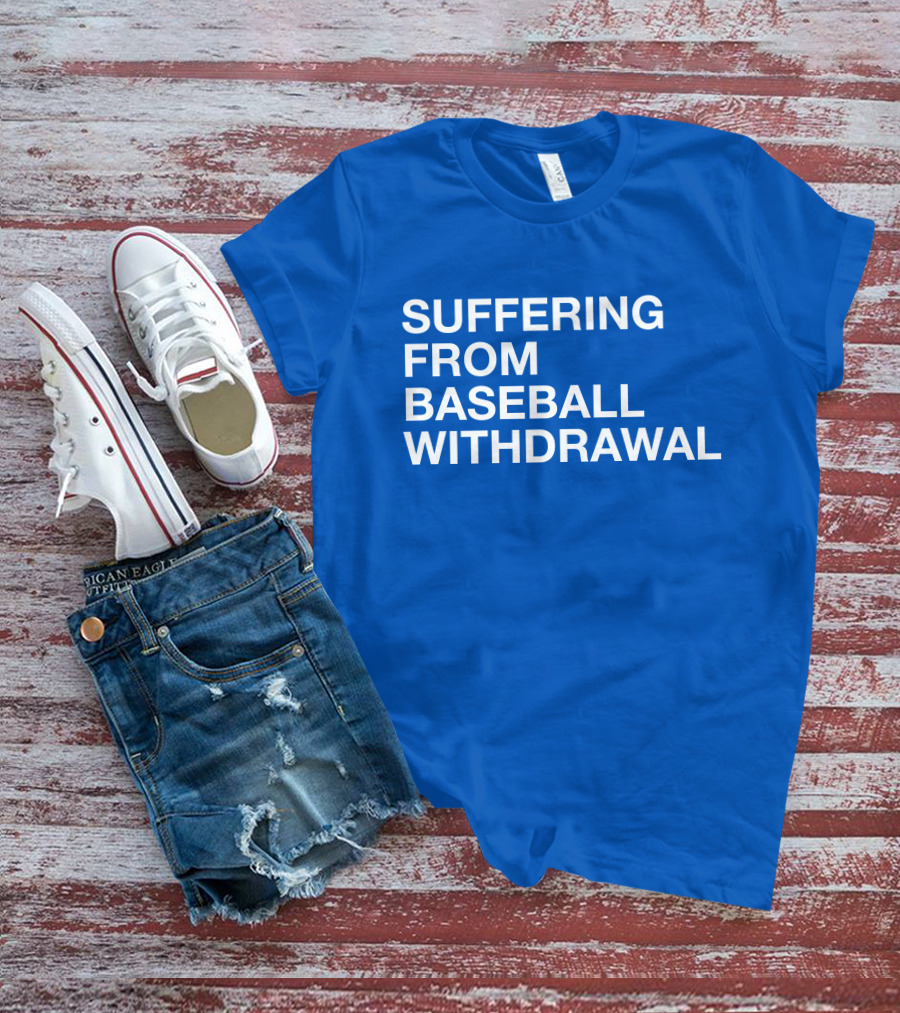Suffering From Baseball Withdrawal T-Shirt