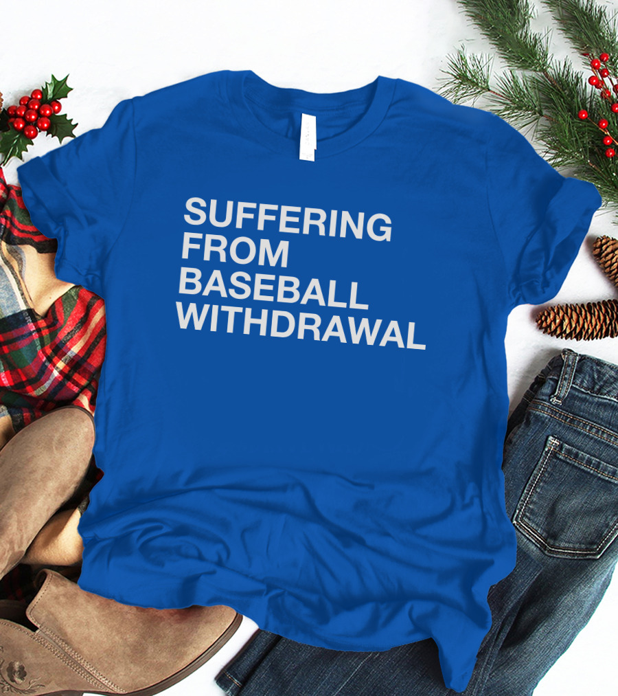 Suffering From Baseball Withdrawal T-Shirt