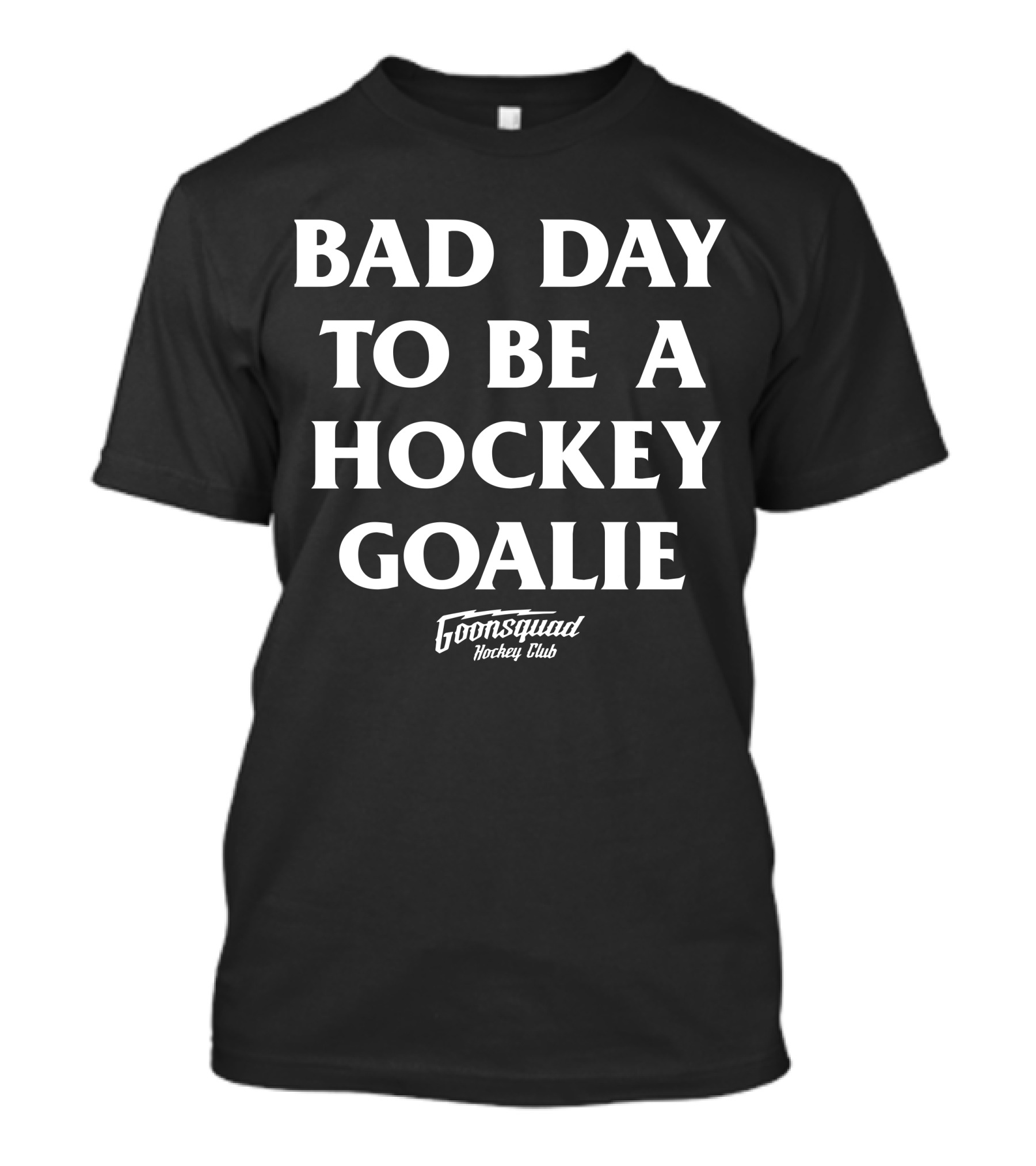 Bad Day To Be A Hockey Goalie Goonsquad Hockey Club T-Shirt