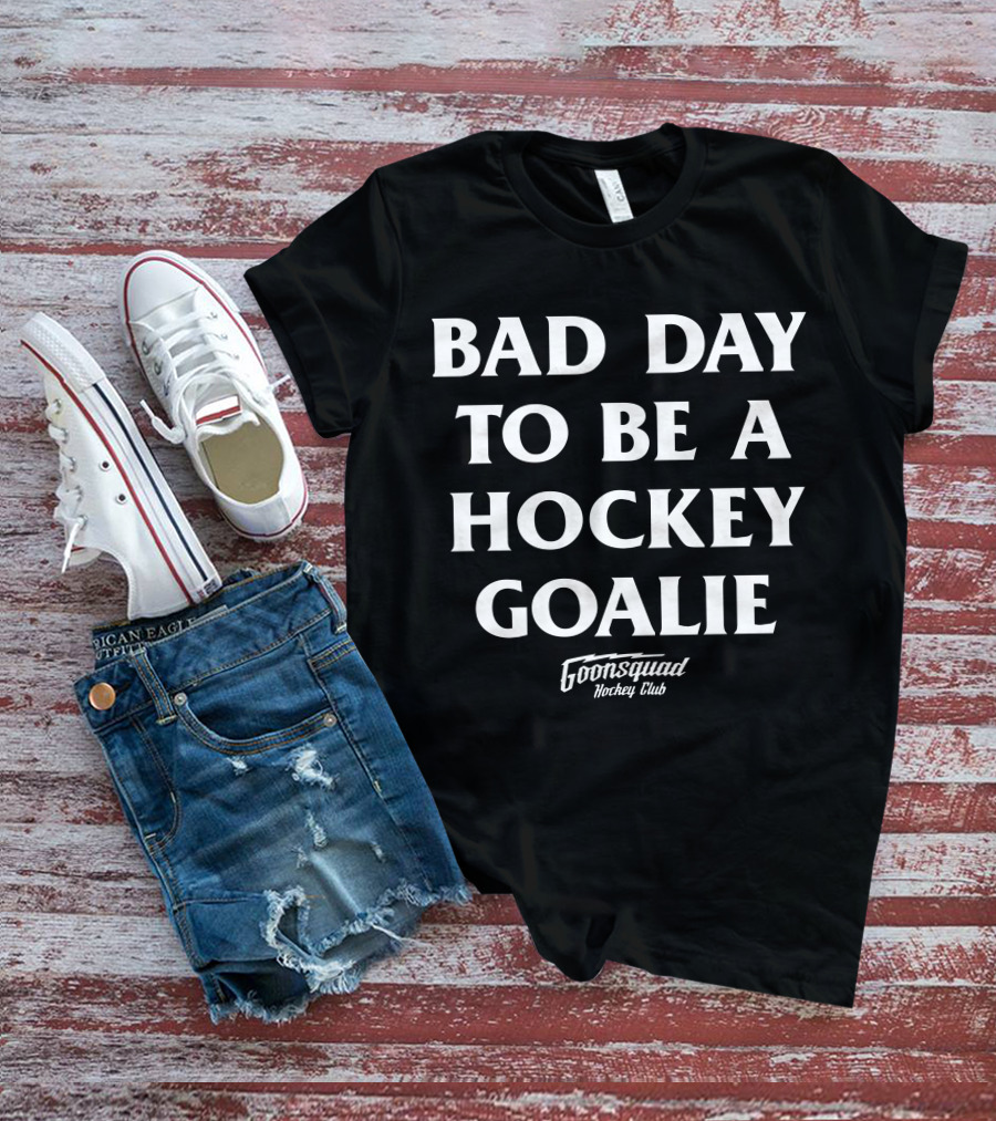 Bad Day To Be A Hockey Goalie Goonsquad Hockey Club T-Shirt