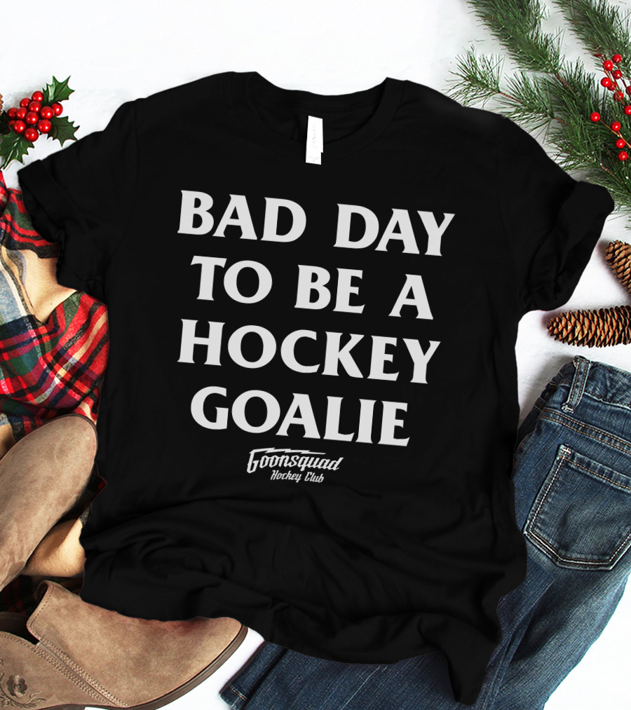 Bad Day To Be A Hockey Goalie Goonsquad Hockey Club T-Shirt