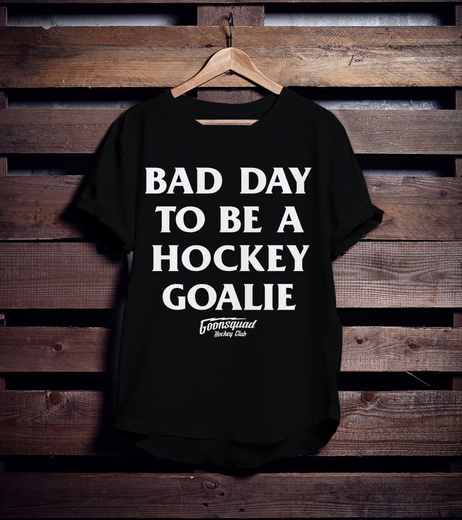 Bad Day To Be A Hockey Goalie Goonsquad Hockey Club T-Shirt