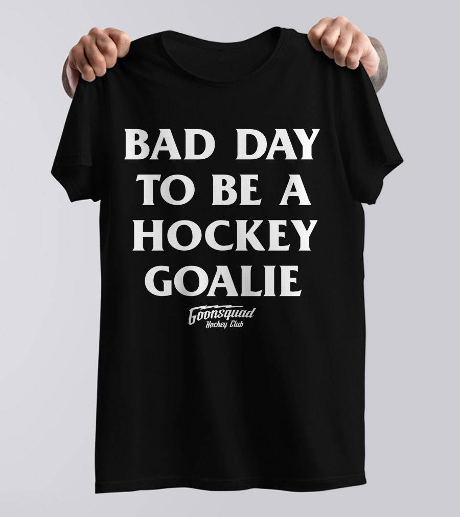 Bad Day To Be A Hockey Goalie Goonsquad Hockey Club T-Shirt