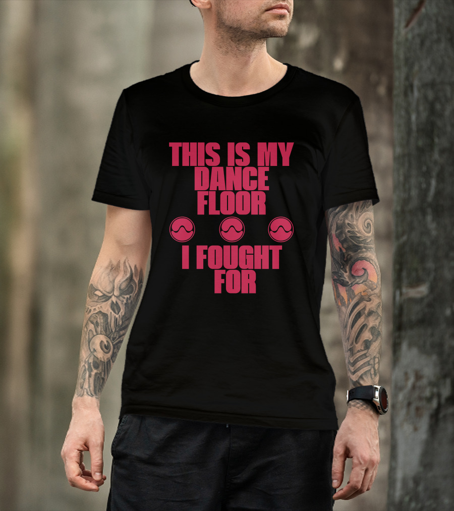 This Is My Dancefloor I Fought For T-Shirt