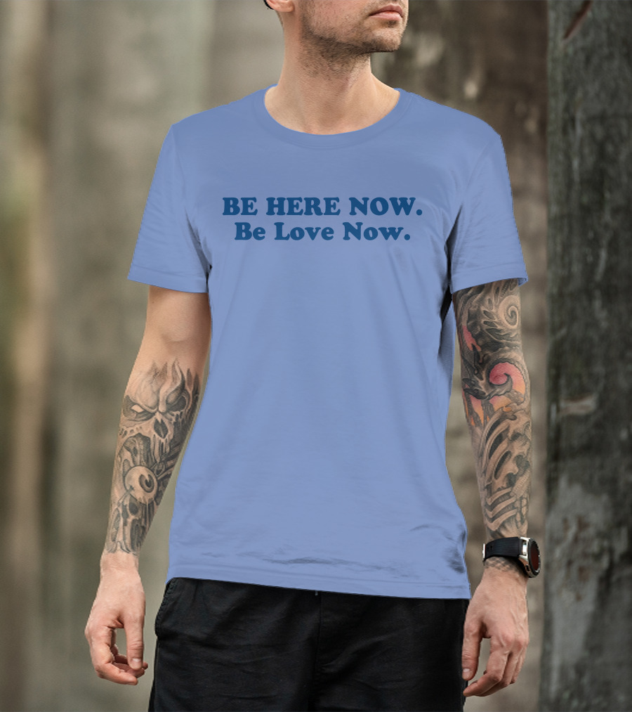 Ram Dass Be Here Now Be Love Now Blue Text T-Shirt
