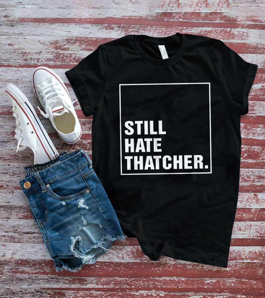 Still Hate Thatcher Marion Langford T-Shirt